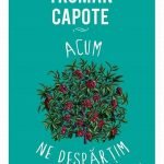 Acum ne despartim – Surpriza pe care o meritau cititorii lui Truman Capote