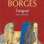 Tangoul. Patru conferinte – Borges ar fi putut scrie un roman despre Buenos Aires