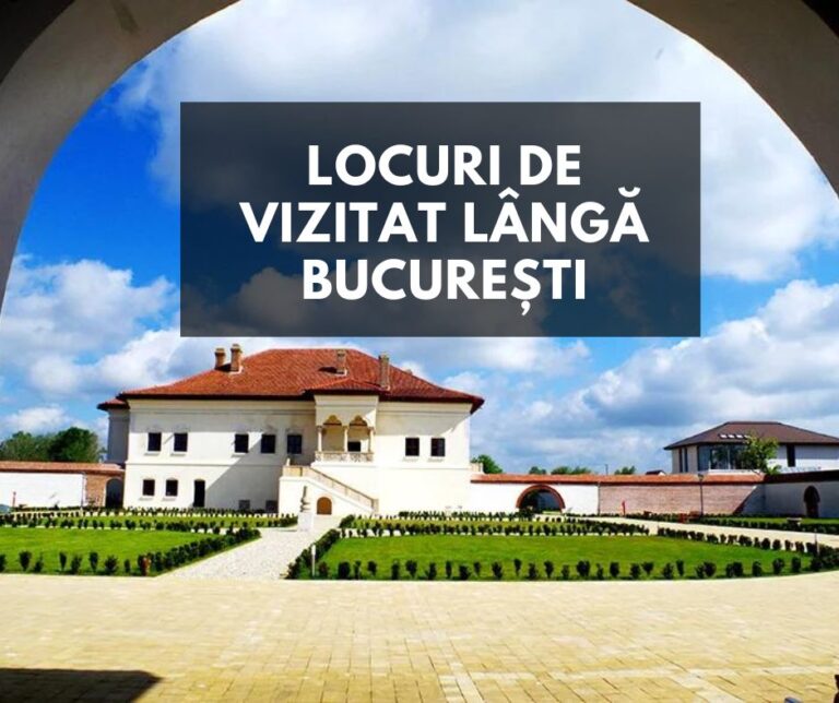 Locuri de vizitat langa Bucuresti – 15 obiective unde să te simți bine