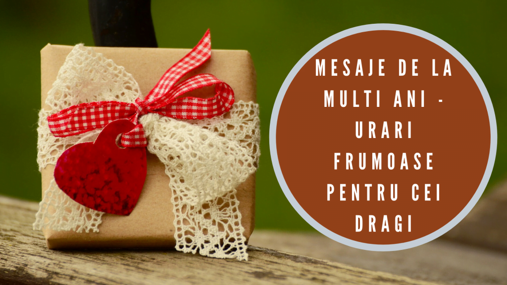 Mesaje de la multi ani - 50 urari frumoase pentru cei dragi