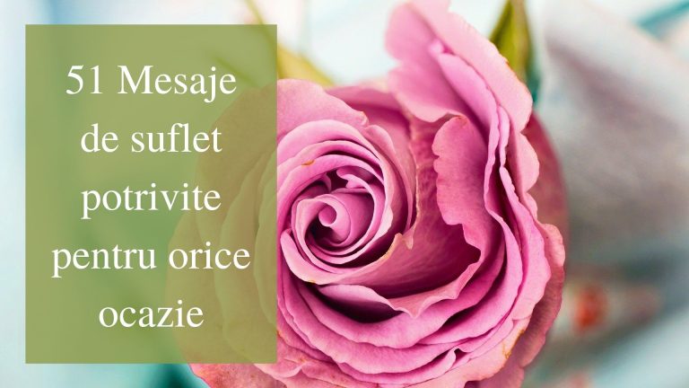51 Mesaje de suflet potrivite pentru orice ocazie 51 Mesaje de suflet potrivite pentru orice ocazie